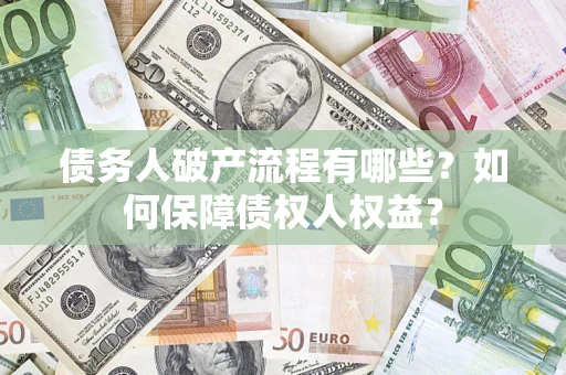 武汉债务人破产流程有哪些？如何保障债权人权益？