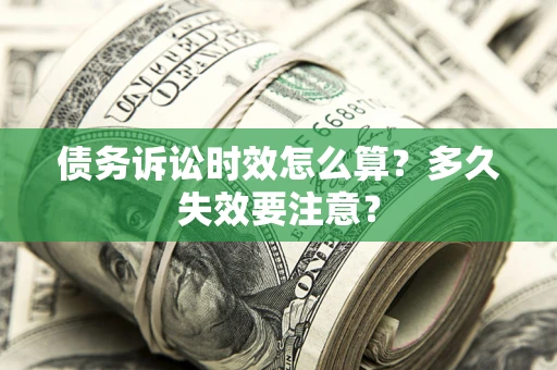 武汉债务诉讼时效怎么算？多久失效要注意？
